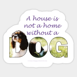 A house is not a home without a dog - King Charles Spaniel oil painting wordart Sticker